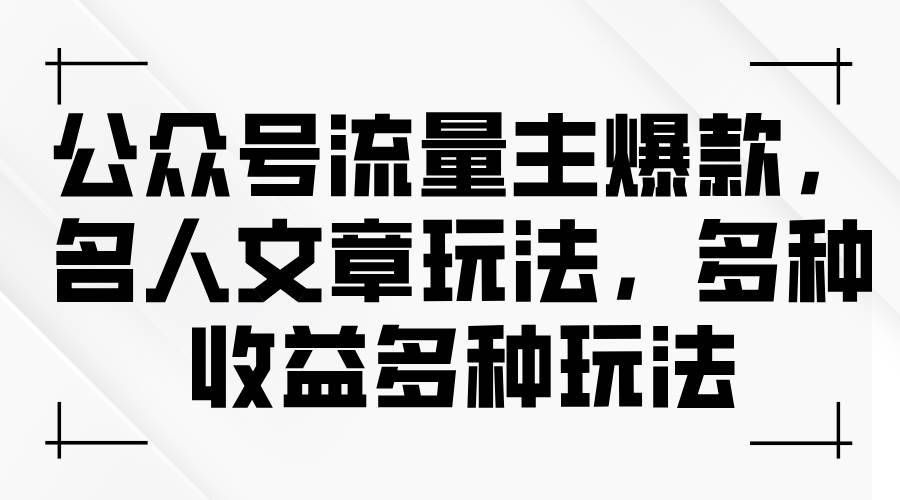公众号流量主爆款，名人文章玩法，多种收益多种玩法吉晟搞钱-网创项目资源站-副业项目-创业项目-搞钱项目吉晟搞钱