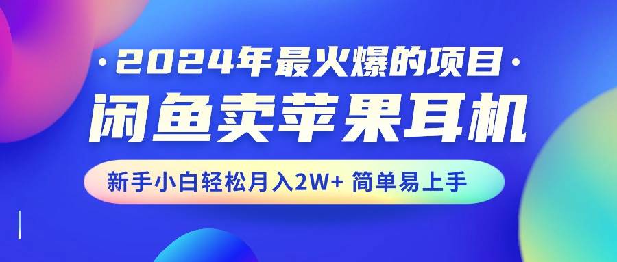 2024年最火爆的项目，闲鱼卖苹果耳机，新手小白轻松月入2W+简单易上手吉晟搞钱-网创项目资源站-副业项目-创业项目-搞钱项目吉晟搞钱