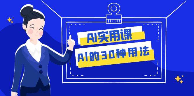 AI·实用课：Al的·30种用法，工作效率提升数倍（31节课）吉晟搞钱-网创项目资源站-副业项目-创业项目-搞钱项目吉晟搞钱