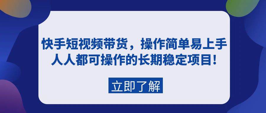 快手短视频带货，操作简单易上手，人人都可操作的长期稳定项目!吉晟搞钱-网创项目资源站-副业项目-创业项目-搞钱项目吉晟搞钱