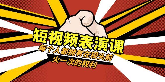 短视频-表演课：每个人都拥有在镜头前火一次的权利（49节视频课）吉晟搞钱-网创项目资源站-副业项目-创业项目-搞钱项目吉晟搞钱