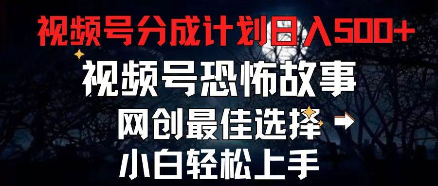 2024最新视频号分成计划，每天5分钟轻松月入500+，恐怖故事赛道,吉晟搞钱-网创项目资源站-副业项目-创业项目-搞钱项目吉晟搞钱