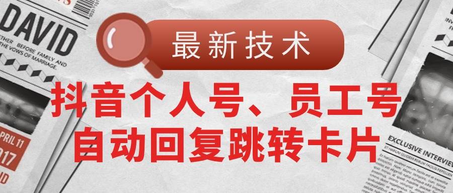 【最新技术】抖音个人号、员工号自动回复跳转卡片吉晟搞钱-网创项目资源站-副业项目-创业项目-搞钱项目吉晟搞钱