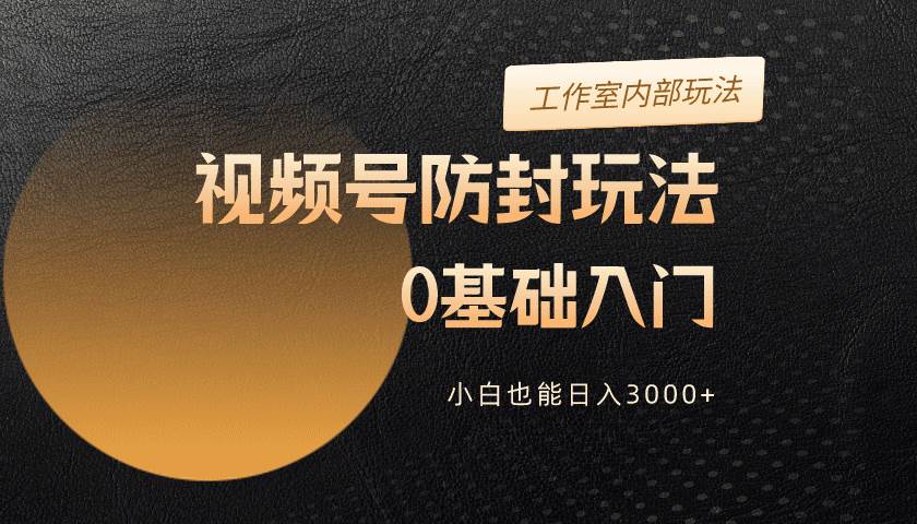 2024视频号升级防封玩法,零基础入门,小白也能日入3000+吉晟搞钱-网创项目资源站-副业项目-创业项目-搞钱项目吉晟搞钱