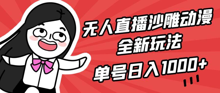 无人直播沙雕动漫全新玩法，单号日入1000+，小白可做，详细教程吉晟搞钱-网创项目资源站-副业项目-创业项目-搞钱项目吉晟搞钱