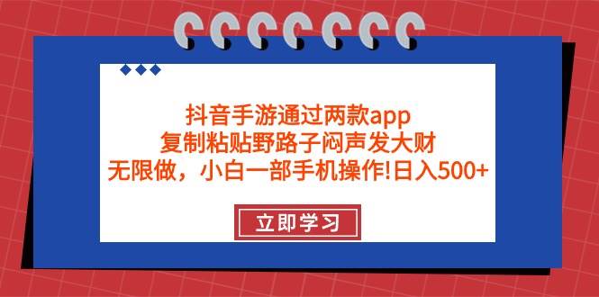抖音手游通过两款app，复制粘贴野路子闷声发大财，无限做 一部手机日入500+吉晟搞钱-网创项目资源站-副业项目-创业项目-搞钱项目吉晟搞钱