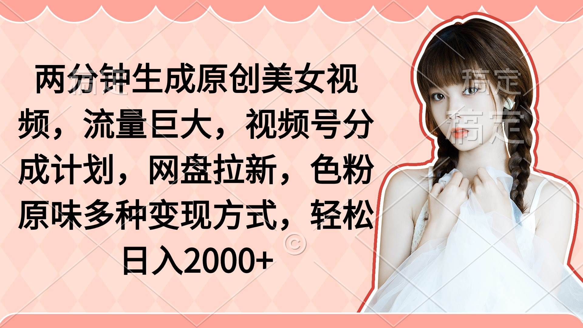 两分钟生成原创美女视频，流量巨大，视频号分成计划，网盘拉新，色粉原…吉晟搞钱-网创项目资源站-副业项目-创业项目-搞钱项目吉晟搞钱