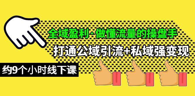 全域盈利·做懂流量的操盘手，打通公域引流+私域强变现，约9个小时线下课吉晟搞钱-网创项目资源站-副业项目-创业项目-搞钱项目吉晟搞钱