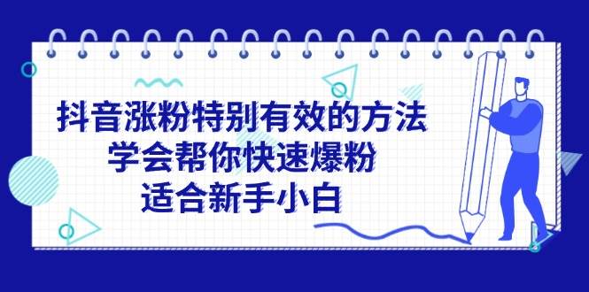 抖音涨粉特别有效的方法，学会帮你快速爆粉，适合新手小白吉晟搞钱-网创项目资源站-副业项目-创业项目-搞钱项目吉晟搞钱