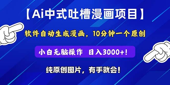 Ai中式吐槽漫画项目，软件自动生成漫画，10分钟一个原创，小白日入3000+吉晟搞钱-网创项目资源站-副业项目-创业项目-搞钱项目吉晟搞钱