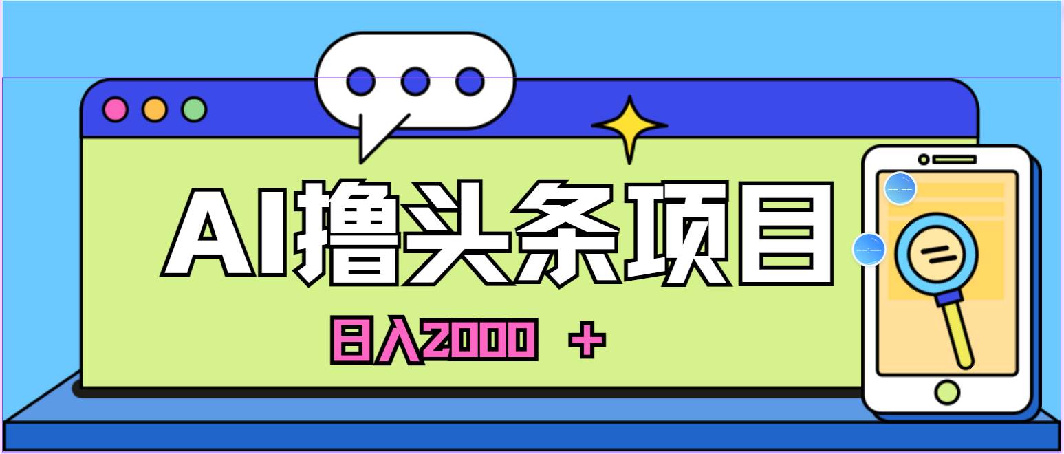 蓝海项目，AI撸头条，当天起号，第二天见收益，小白可做，日入2000＋的…吉晟搞钱-网创项目资源站-副业项目-创业项目-搞钱项目吉晟搞钱