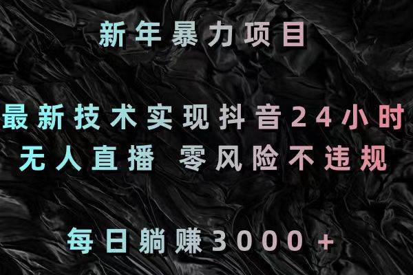 新年暴力项目，最新技术实现抖音24小时无人直播 零风险不违规 每日躺赚3000吉晟搞钱-网创项目资源站-副业项目-创业项目-搞钱项目吉晟搞钱