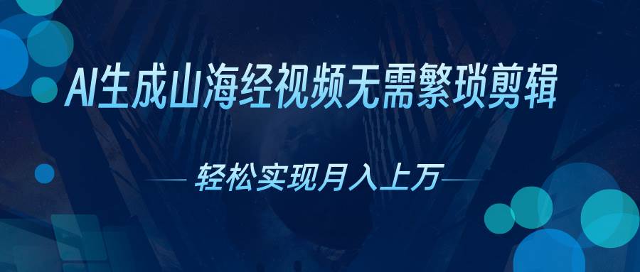 AI自动生成山海经奇幻视频，轻松月入过万，红利期抓紧吉晟搞钱-网创项目资源站-副业项目-创业项目-搞钱项目吉晟搞钱