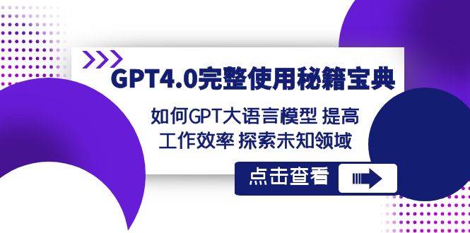 GPT4.0完整使用-秘籍宝典：如何GPT大语言模型 提高工作效率 探索未知领域吉晟搞钱-网创项目资源站-副业项目-创业项目-搞钱项目吉晟搞钱