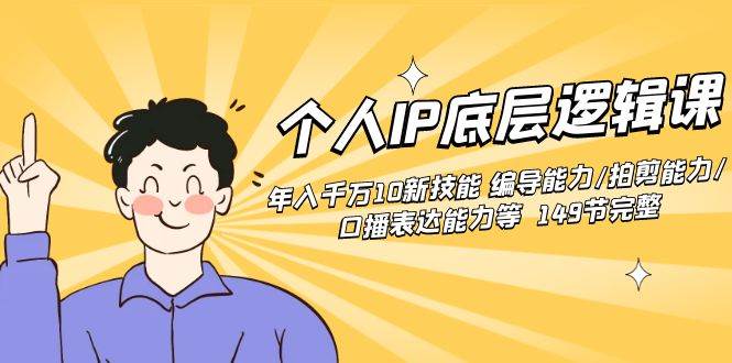个人IP底层逻辑课：年入千万10新技能 编导能力/拍剪能力/口播表达能力等…吉晟搞钱-网创项目资源站-副业项目-创业项目-搞钱项目吉晟搞钱