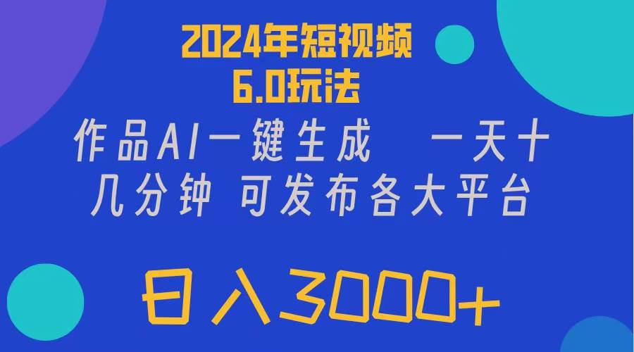 2024年短视频6.0玩法，作品AI一键生成，可各大短视频同发布。轻松日入3…吉晟搞钱-网创项目资源站-副业项目-创业项目-搞钱项目吉晟搞钱