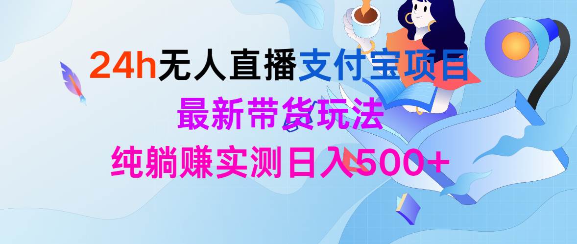 24h无人直播支付宝项目，最新带货玩法，纯躺赚实测日入500+吉晟搞钱-网创项目资源站-副业项目-创业项目-搞钱项目吉晟搞钱