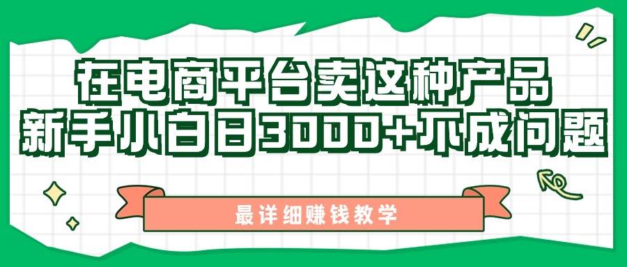 最新在电商平台发布这种产品，新手小白日入3000+不成问题，最详细赚钱教学吉晟搞钱-网创项目资源站-副业项目-创业项目-搞钱项目吉晟搞钱