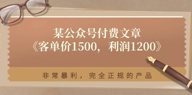 某付费文章《客单价1500，利润1200》非常暴利，完全正规的产品吉晟搞钱-网创项目资源站-副业项目-创业项目-搞钱项目吉晟搞钱