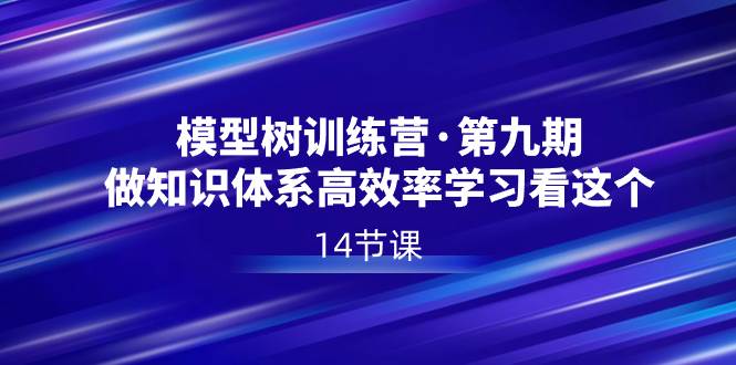 模型树特训营·第九期，做知识体系高效率学习看这个（14节课）吉晟搞钱-网创项目资源站-副业项目-创业项目-搞钱项目吉晟搞钱