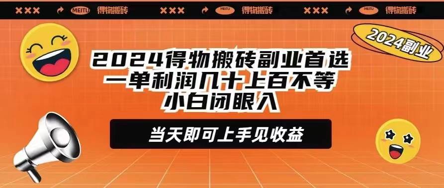 2024得物搬砖副业首选一单利润几十上百不等小白闭眼当天即可上手见收益吉晟搞钱-网创项目资源站-副业项目-创业项目-搞钱项目吉晟搞钱