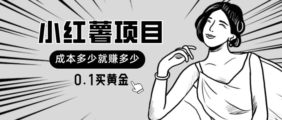 小红薯暴力项目，0.1买黄金。操作简单，日入无上限，可无限扩大。吉晟搞钱-网创项目资源站-副业项目-创业项目-搞钱项目吉晟搞钱
