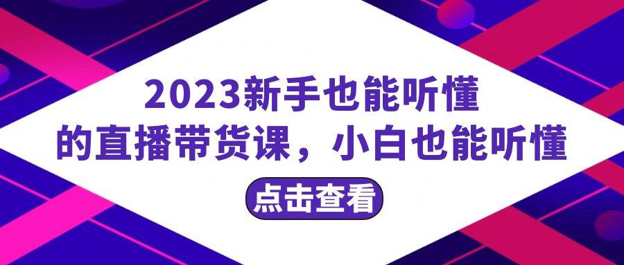 2023新手也能听懂的直播带货课，小白也能听懂，20节完整吉晟搞钱-网创项目资源站-副业项目-创业项目-搞钱项目吉晟搞钱