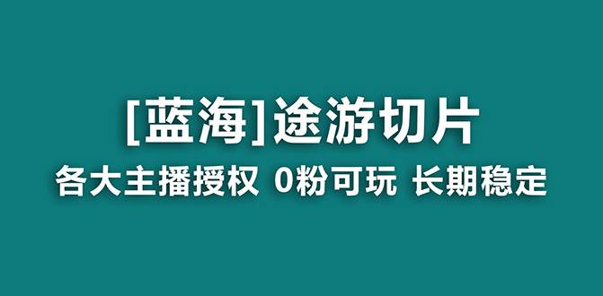 抖音途游切片，龙年第一个蓝海项目，提供授权和素材，长期稳定，月入过万吉晟搞钱-网创项目资源站-副业项目-创业项目-搞钱项目吉晟搞钱