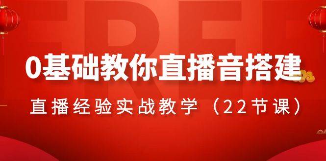 0基础教你直播音搭建系列课程，直播经验实战教学（22节课）吉晟搞钱-网创项目资源站-副业项目-创业项目-搞钱项目吉晟搞钱