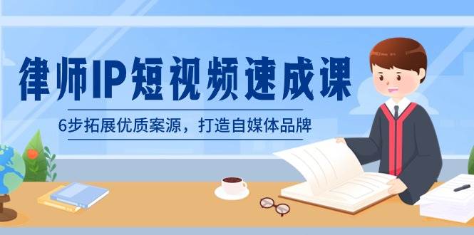 律师-IP短视频速成课，6步拓展优质案源，打造自媒体品牌（无水印）吉晟搞钱-网创项目资源站-副业项目-创业项目-搞钱项目吉晟搞钱