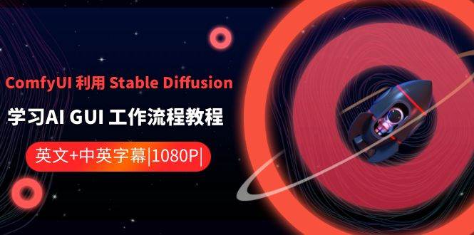 ComfyUI 利用 Stable Diffusion 学习AI GUI 工作流程教程-中英字幕吉晟搞钱-网创项目资源站-副业项目-创业项目-搞钱项目吉晟搞钱