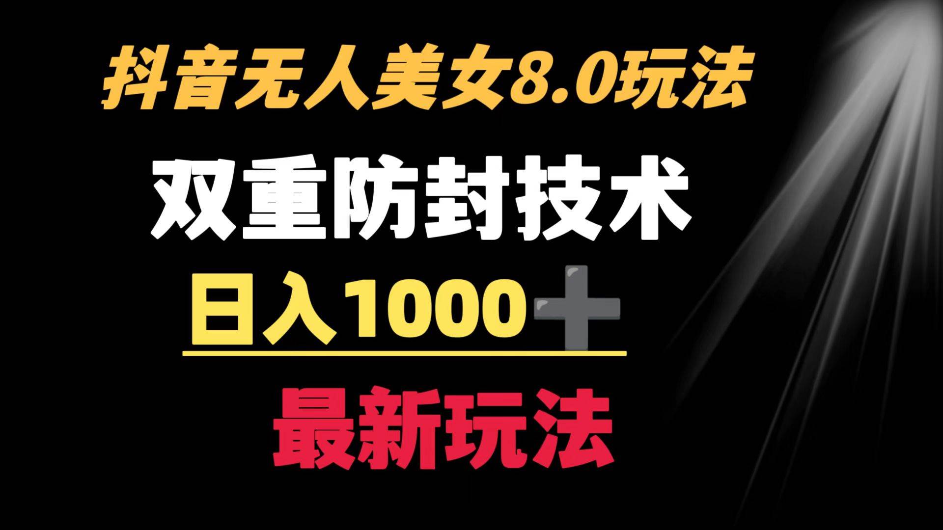 抖音无人美女玩法 双重防封手段 不封号日入1000+教程+软件+素材吉晟搞钱-网创项目资源站-副业项目-创业项目-搞钱项目吉晟搞钱