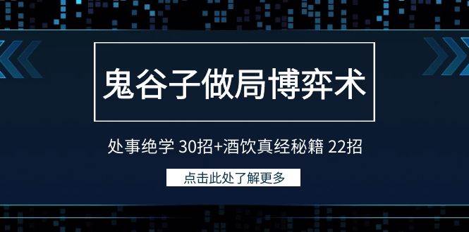 鬼谷子做局博弈术：处事绝学 30招+酒饮真经秘籍 22招吉晟搞钱-网创项目资源站-副业项目-创业项目-搞钱项目吉晟搞钱