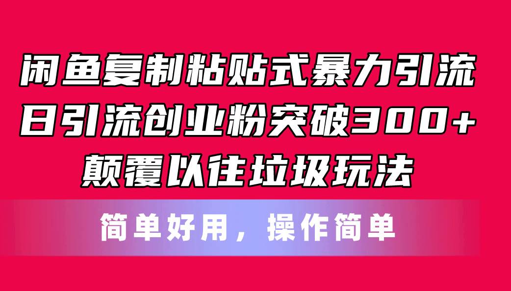 闲鱼复制粘贴式暴力引流，日引流突破300+，颠覆以往垃圾玩法，简单好用吉晟搞钱-网创项目资源站-副业项目-创业项目-搞钱项目吉晟搞钱