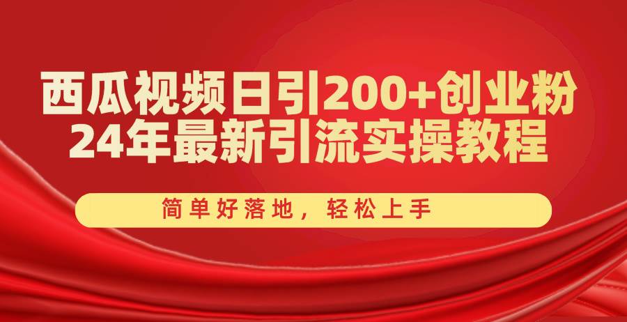 西瓜视频日引200+创业粉，24年最新引流实操教程，简单好落地，轻松上手吉晟搞钱-网创项目资源站-副业项目-创业项目-搞钱项目吉晟搞钱