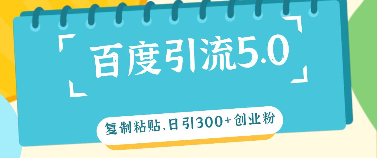百度引流5.0，复制粘贴，日引300+创业粉，加爆你的微信吉晟搞钱-网创项目资源站-副业项目-创业项目-搞钱项目吉晟搞钱