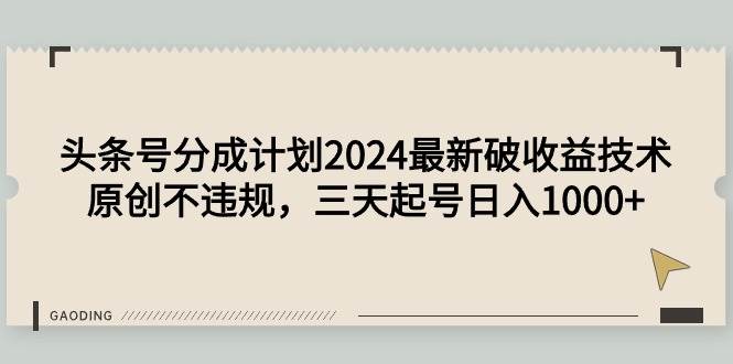 头条号分成计划2024最新破收益技术，原创不违规，三天起号日入1000+吉晟搞钱-网创项目资源站-副业项目-创业项目-搞钱项目吉晟搞钱