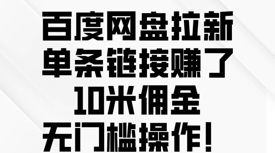 百度网盘拉新，单条链接赚了10米佣金，无门槛操作！吉晟搞钱-网创项目资源站-副业项目-创业项目-搞钱项目吉晟搞钱