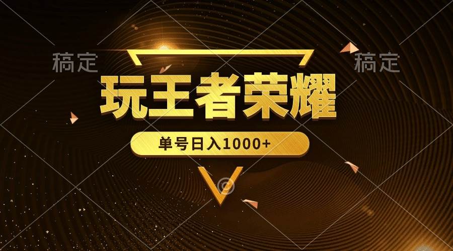 绝对蓝海，玩王者荣耀赚钱，单账号日入1000+，全民项目吉晟搞钱-网创项目资源站-副业项目-创业项目-搞钱项目吉晟搞钱
