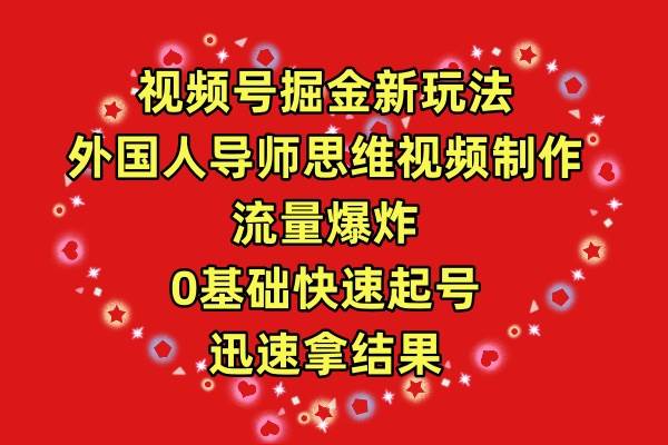 视频号掘金新玩法，外国人导师思维视频制作，流量爆炸，0其础快速起号，…吉晟搞钱-网创项目资源站-副业项目-创业项目-搞钱项目吉晟搞钱