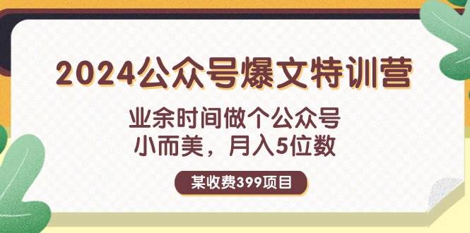 某收费399元-2024公众号爆文特训营：业余时间做个公众号 小而美 月入5位数吉晟搞钱-网创项目资源站-副业项目-创业项目-搞钱项目吉晟搞钱