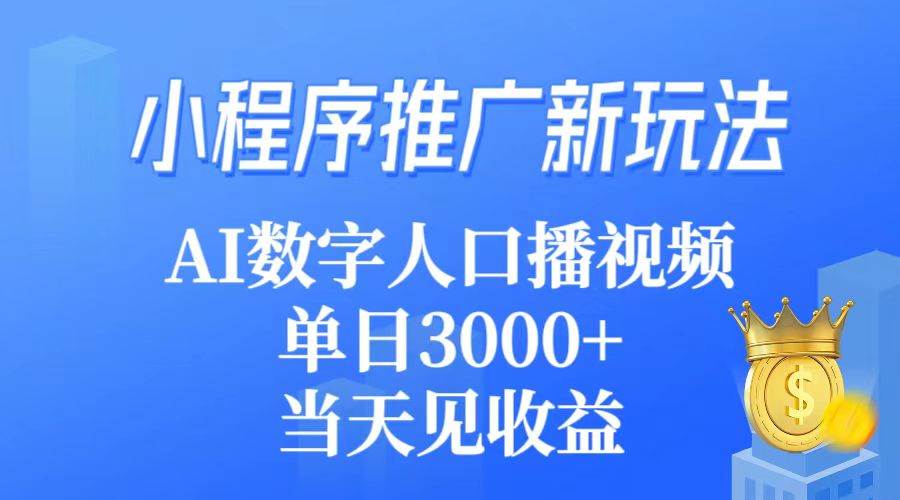 小程序推广新玩法，AI数字人口播视频，单日3000+，当天见收益吉晟搞钱-网创项目资源站-副业项目-创业项目-搞钱项目吉晟搞钱
