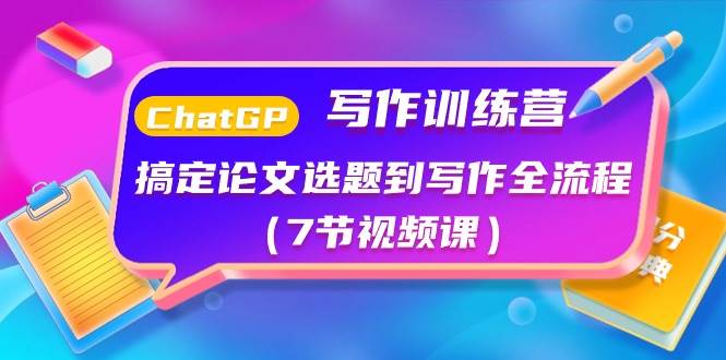 ChatGPT写作训练营：搞定论文选题到写作全流程（7节视频课）吉晟搞钱-网创项目资源站-副业项目-创业项目-搞钱项目吉晟搞钱