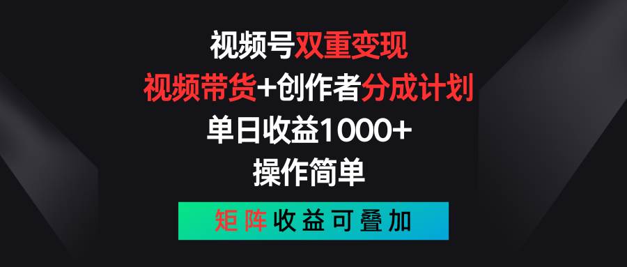视频号双重变现，视频带货+创作者分成计划 , 单日收益1000+，可矩阵吉晟搞钱-网创项目资源站-副业项目-创业项目-搞钱项目吉晟搞钱