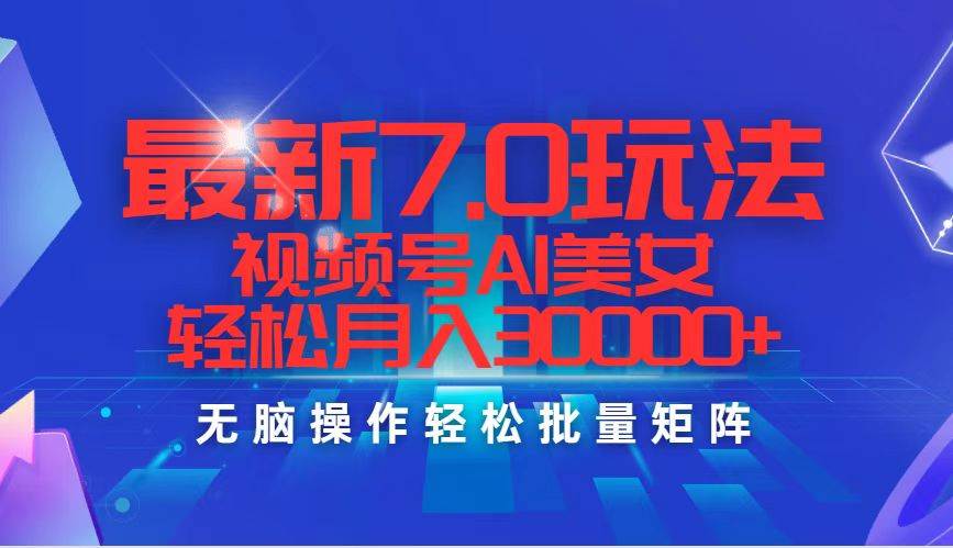 最新7.0玩法视频号AI美女，轻松月入30000+吉晟搞钱-网创项目资源站-副业项目-创业项目-搞钱项目吉晟搞钱