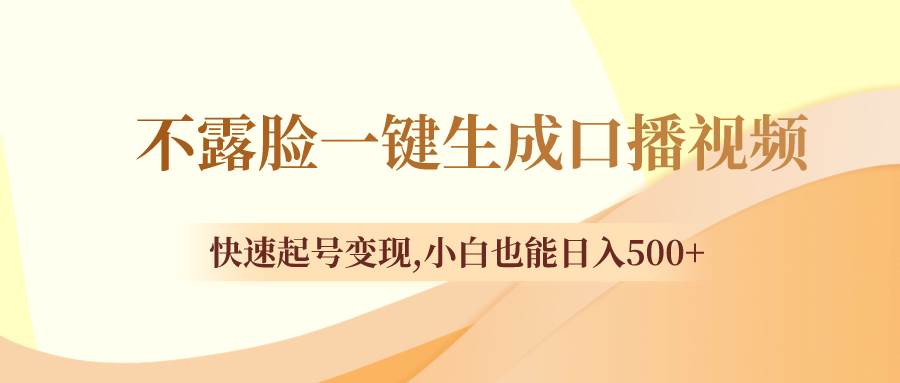 不露脸一键生成口播视频，快速起号变现，小白也能日入500+吉晟搞钱-网创项目资源站-副业项目-创业项目-搞钱项目吉晟搞钱