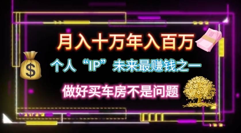 个人“IP”月入十万 年入百万，逆风翻盘秘籍！吉晟搞钱-网创项目资源站-副业项目-创业项目-搞钱项目吉晟搞钱