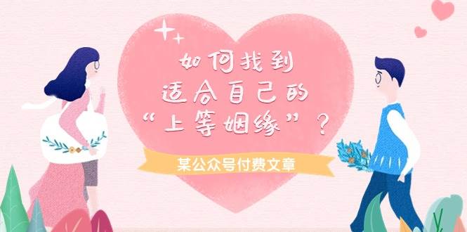 某付费文章《如何找到适合自己的“上等姻缘”？》吉晟搞钱-网创项目资源站-副业项目-创业项目-搞钱项目吉晟搞钱