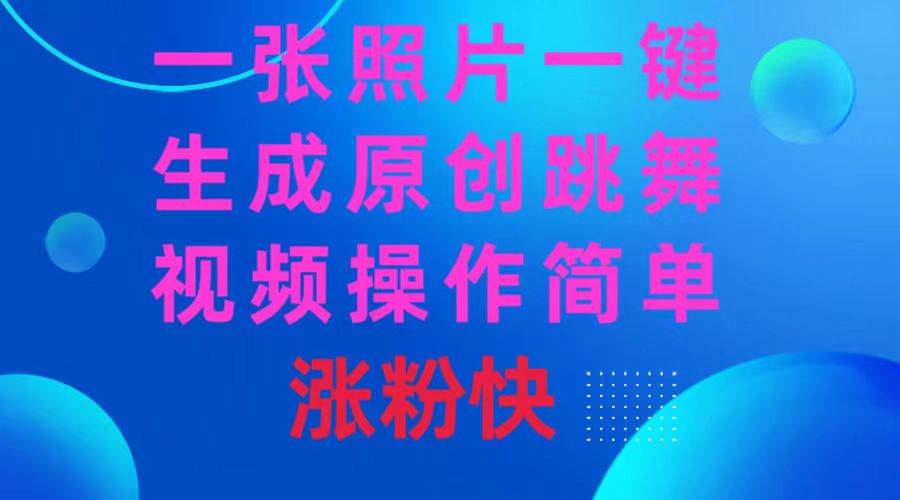 一张照片，一键生成原创跳舞视频 操作简单涨粉快吉晟搞钱-网创项目资源站-副业项目-创业项目-搞钱项目吉晟搞钱