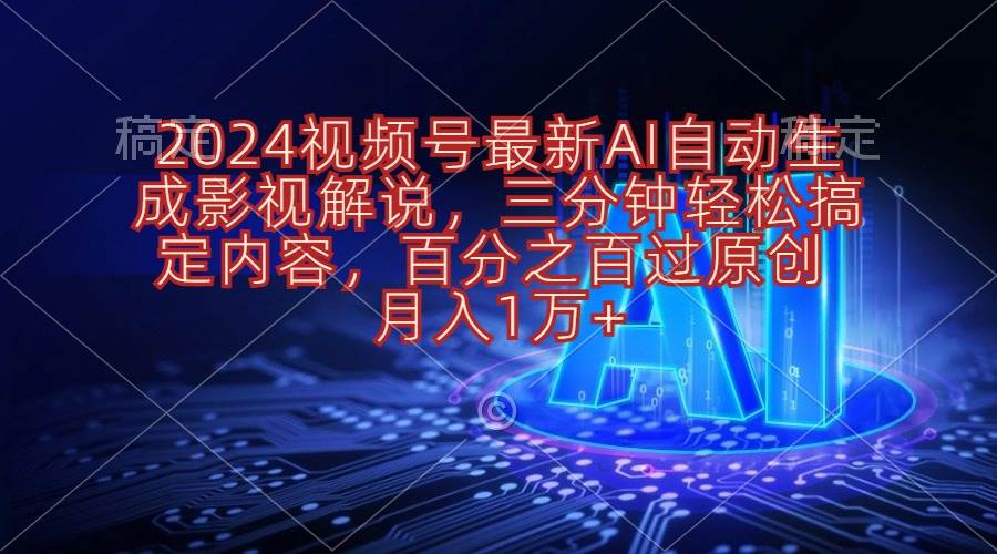 2024视频号最新AI自动生成影视解说，三分钟轻松搞定内容，百分之百过原…吉晟搞钱-网创项目资源站-副业项目-创业项目-搞钱项目吉晟搞钱